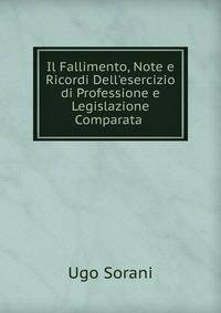 Il Fallimento, Note e Ricordi Dell'esercizio di Professione e Legislazione Comparata .