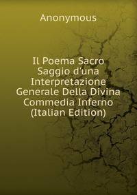 Il Poema Sacro Saggio d'una Interpretazione Generale Della Divina Commedia Inferno (Italian Edition)