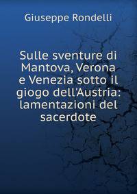 Sulle sventure di Mantova, Verona e Venezia sotto il giogo dell'Austria: lamentazioni del sacerdote