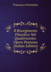 Il Risorgimento Filosofico Nel Quattrocento: Opera Postuma (Italian Edition)