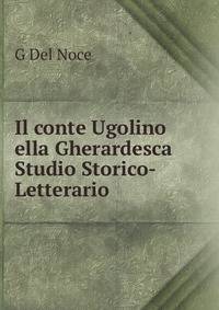 Il conte Ugolino ella Gherardesca Studio Storico-Letterario