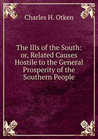 The Ills of the South: or, Related Causes Hostile to the General Prosperity of the Southern People