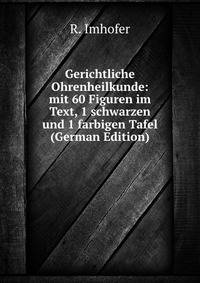 Gerichtliche Ohrenheilkunde: mit 60 Figuren im Text, 1 schwarzen und 1 farbigen Tafel (German Edition)