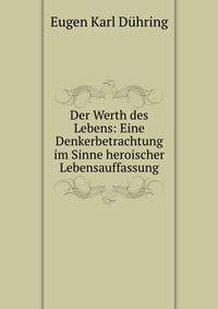 Der Werth des Lebens: Eine Denkerbetrachtung im Sinne heroischer Lebensauffassung