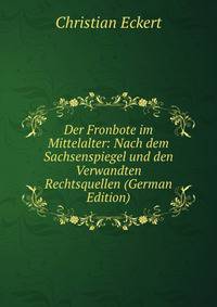 Der Fronbote im Mittelalter: Nach dem Sachsenspiegel und den Verwandten Rechtsquellen (German Edition)