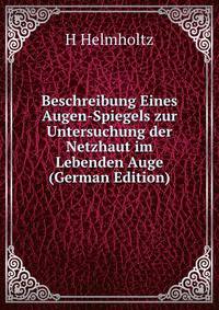 Beschreibung Eines Augen-Spiegels zur Untersuchung der Netzhaut im Lebenden Auge (German Edition)