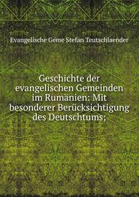 Geschichte der evangelischen Gemeinden im Rumanien: Mit besonderer Berucksichtigung des Deutschtums;