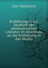 Einfuhrung in das Studium der altranzosischen Literatur im Anschluss an die Einfuhrung in das Studiu