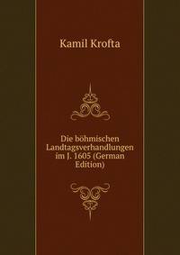 Die bohmischen Landtagsverhandlungen im J. 1605 (German Edition)