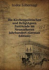 Die Kirchenpolitischen und ReligiApsen ZustAcnde im Neunzehnten Jahrhundert (German Edition)