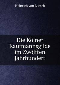 Die Kolner Kaufmannsgilde im Zwolften Jahrhundert