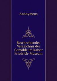 Beschreibendes Verzeichnis der Gemalde im Kaiser Friedrich-Museum