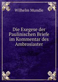 Die Exegese der Paulinischen Briefe im Kommentar des Ambrosiaster