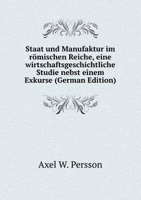 Staat und Manufaktur im romischen Reiche, eine wirtschaftsgeschichtliche Studie nebst einem Exkurse (German Edition)