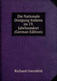 Die Nationale Dinigung Jtaliens im 19. Jahrhumdort (German Edition)