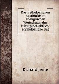 Die mythologischen Ausdrucke im altenglischen Wortschatz; eine kulturgeschichtlich-etymologische Unt