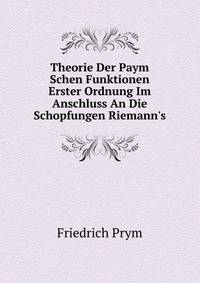 Theorie Der Paym Schen Funktionen Erster Ordnung Im Anschluss An Die Schopfungen Riemann's