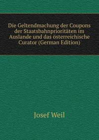 Die Geltendmachung der Coupons der Staatsbahnprioritaten im Auslande und das osterreichische Curator (German Edition)