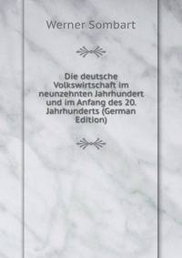 Die deutsche Volkswirtschaft im neunzehnten Jahrhundert und im Anfang des 20. Jahrhunderts (German Edition)