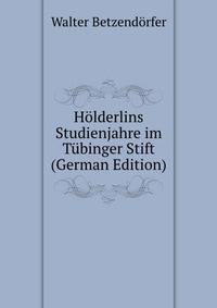 Holderlins Studienjahre im Tubinger Stift (German Edition)