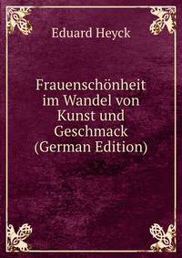 Frauenschonheit im Wandel von Kunst und Geschmack (German Edition)
