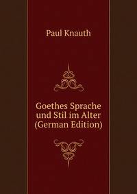Goethes Sprache und Stil im Alter (German Edition)
