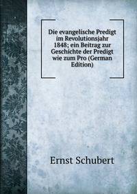 Die evangelische Predigt im Revolutionsjahr 1848; ein Beitrag zur Geschichte der Predigt wie zum Pro (German Edition)