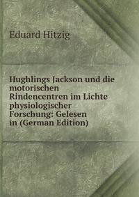 Hughlings Jackson und die motorischen Rindencentren im Lichte physiologischer Forschung: Gelesen in (German Edition)