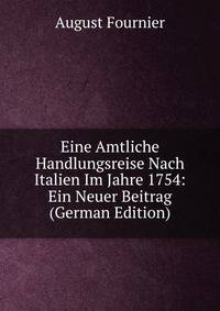 Eine Amtliche Handlungsreise Nach Italien Im Jahre 1754: Ein Neuer Beitrag (German Edition)