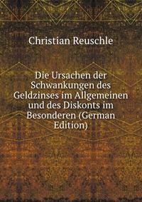 Die Ursachen der Schwankungen des Geldzinses im Allgemeinen und des Diskonts im Besonderen (German Edition)