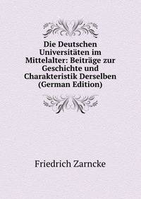 Die Deutschen Universitaten im Mittelalter: Beitrage zur Geschichte und Charakteristik Derselben (German Edition)