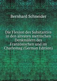 Die Flexion des Substantivs in den altesten metrischen Denkmalern des Franzosischen und im Charlemag (German Edition)