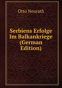 Serbiens Erfolge Im Balkankriege (German Edition)