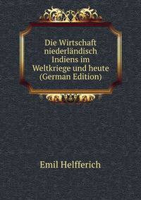 Die Wirtschaft niederlandisch Indiens im Weltkriege und heute (German Edition)