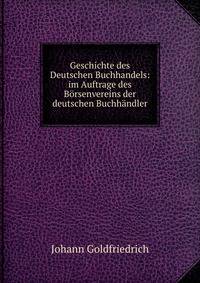 Geschichte des Deutschen Buchhandels: im Auftrage des Borsenvereins der deutschen Buchhandler