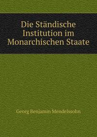 Die Standische Institution im Monarchischen Staate