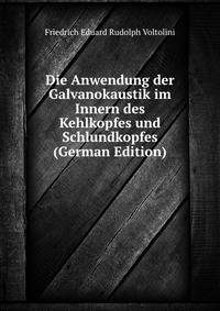 Die Anwendung der Galvanokaustik im Innern des Kehlkopfes und Schlundkopfes (German Edition)