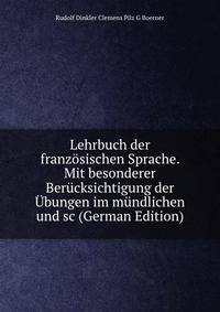 Lehrbuch der franzosischen Sprache. Mit besonderer Berucksichtigung der Ubungen im mundlichen und sc (German Edition)