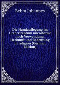 Die Handauflegung im Urchristentum microform: nach Verwendung, Herkunft und Bedeutung in religion (German Edition)