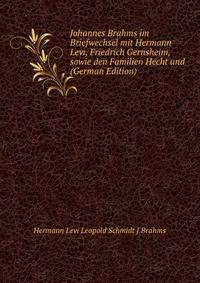 Johannes Brahms im Briefwechsel mit Hermann Levi, Friedrich Gernsheim, sowie den Familien Hecht und (German Edition)