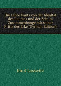 Die Lehre Kants von der Idealtat des Raumes und der Zeit im Zusammenhange mit seiner Kritik des Erke (German Edition)