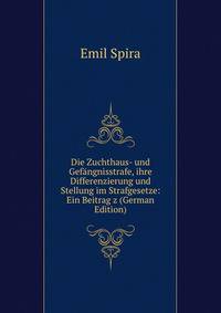 Die Zuchthaus- und Gefangnisstrafe, ihre Differenzierung und Stellung im Strafgesetze: Ein Beitrag z (German Edition)