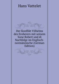 Der Konflikt Vilhelms des Eroberers mit seinem Sone Robert und di Nachfolge im Englisch-normannische (German Edition)