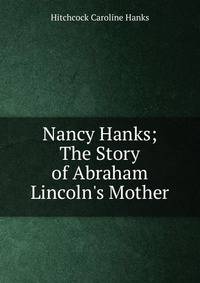 Nancy Hanks; The Story of Abraham Lincoln's Mother