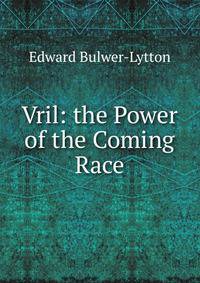 Vril: the Power of the Coming Race