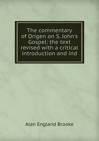 The commentary of Origen on S. John's Gospel: the text revised with a critical introduction and ind