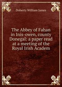 The Abbey of Fahan in Inis-owen, county Donegal: a paper read at a meeting of the Royal Irish Academ