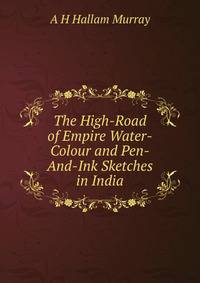 The High-Road of Empire Water-Colour and Pen-And-Ink Sketches in India