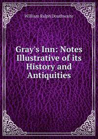 Gray's Inn: Notes Illustrative of its History and Antiquities