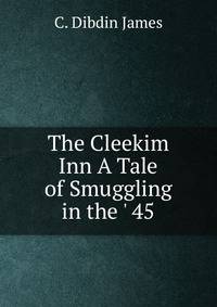 The Cleekim Inn A Tale of Smuggling in the ' 45